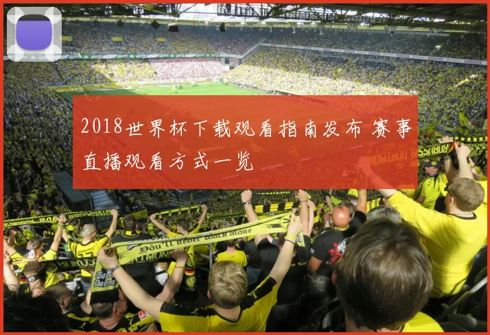 2018世界杯下载观看指南发布 赛事直播观看方式一览