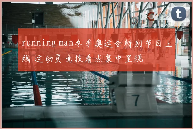 running man冬季奥运会特别节目上线 运动员竞技看点集中呈现